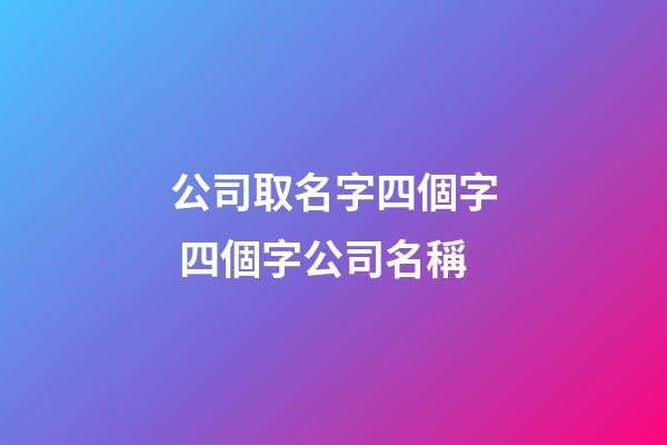 公司取名字四個字 四個字公司名稱